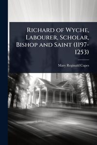 Produktbild: Richard of Wyche, Labourer, Scholar, Bishop and Saint (1197-1253)