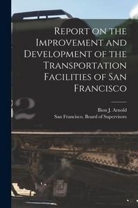 Produktbild: Report on the Improvement and Development of the Transportation Facilities of San Francisco [microform]
