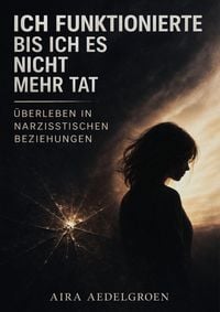 Produktbild: Ich funktionierte  bis ich es nicht mehr tat - &Uuml;berleben in narzisstischen Beziehungen