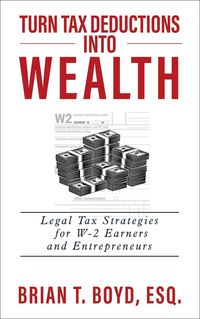 Produktbild: Turn Tax Deductions into Wealth: Legal Tax Strategies for W-2 Earners and Entrepreneurs