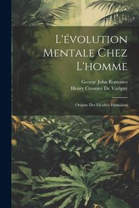 Produktbild: L'&eacute;volution Mentale Chez L'homme: Origine Des Facult&eacute;s Humaines
