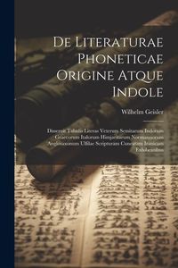 Produktbild: De Literaturae Phoneticae Origine Atque Indole: Disseruit Tabulis Literas Veterum Semitarum Indorum Graecorum Italorum Himjaritarum Normannorum Anglos