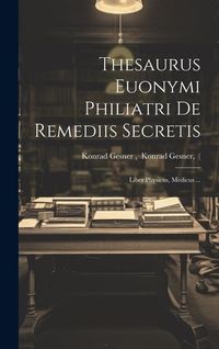 Produktbild: Thesaurus Euonymi Philiatri De Remediis Secretis: Liber Physicus, Medicus ...