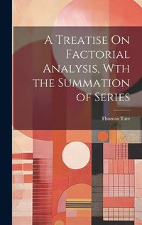 Produktbild: A Treatise On Factorial Analysis, Wth the Summation of Series