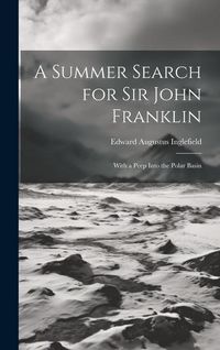 Produktbild: A Summer Search for Sir John Franklin: With a Peep Into the Polar Basin