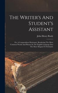 Produktbild: The Writer's And Student's Assistant: Or, A Compendious Dictionary, Rendering The More Common Words And Phrases In The English Language Into The More