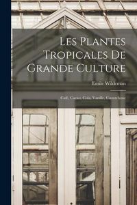 Produktbild: Les Plantes Tropicales De Grande Culture: Caf&eacute;, Cacao, Cola, Vanille, Caoutchouc