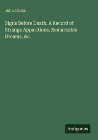 Produktbild: Signs Before Death. A Record of Strange Apparitions, Remarkable Dreams, &c.