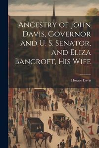 Produktbild: Ancestry of John Davis, Governor and U. S. Senator, and Eliza Bancroft, His Wife