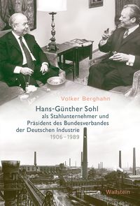 Produktbild: Hans-G&uuml;nther Sohl als Stahlunternehmer und Pr&auml;sident des Bundesverbandes der Deutschen Industrie 1906&ndash;1989