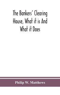 Produktbild: The Bankers' Clearing House, What It Is And What It Does