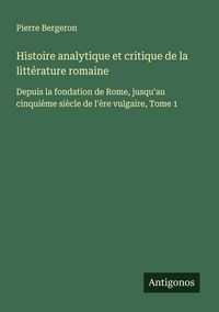 Produktbild: Histoire analytique et critique de la litt&eacute;rature romaine