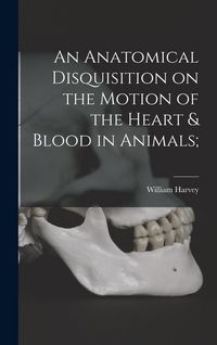 Produktbild: An Anatomical Disquisition on the Motion of the Heart & Blood in Animals;