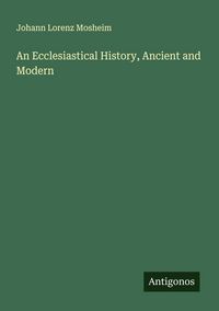 Produktbild: An Ecclesiastical History, Ancient and Modern