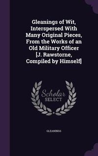 Produktbild: Gleanings of Wit, Interspersed With Many Original Pieces, From the Works of an Old Military Officer [J. Rawstorne, Compiled by Himself]