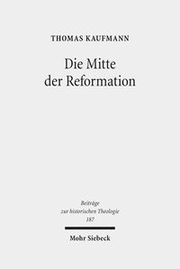 Bild vom Artikel Die Mitte der Reformation vom Autor Thomas Kaufmann