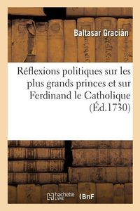 Produktbild: R&eacute;flexions Politiques Sur Les Plus Grands Princes Et Particuli&egrave;rement Sur Ferdinand Le Catholique