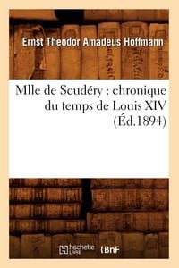 Produktbild: Mlle de Scud&eacute;ry: Chronique Du Temps de Louis XIV (&Eacute;d.1894)