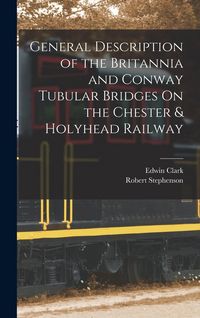 Produktbild: General Description of the Britannia and Conway Tubular Bridges On the Chester & Holyhead Railway