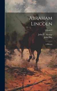 Produktbild: Abraham Lincoln: A History; Volume 6