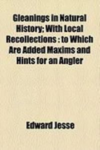 Produktbild: Gleanings in Natural History; With Local Recollections: To Which Are Added Maxims and Hints for an Angler