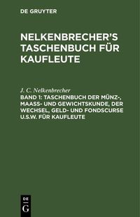 Produktbild: Taschenbuch der M&uuml;nz-, Maass- und Gewichtskunde, der Wechsel, Geld- und Fondscurse u.s.w. f&uuml;r Kaufleute