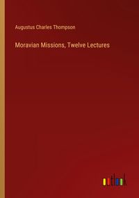 Produktbild: Moravian Missions, Twelve Lectures