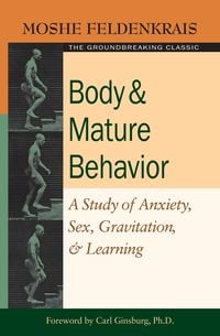 Bild vom Artikel Body and Mature Behavior: A Study of Anxiety, Sex, Gravitation, and Learning vom Autor Moshe Feldenkrais