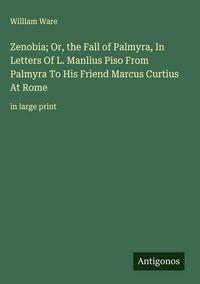 Produktbild: Zenobia; Or, the Fall of Palmyra, In Letters Of L. Manlius Piso From Palmyra To His Friend Marcus Curtius At Rome