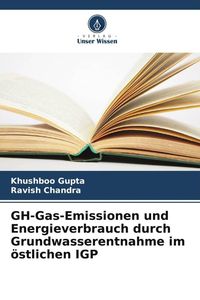 Produktbild: GH-Gas-Emissionen und Energieverbrauch durch Grundwasserentnahme im &ouml;stlichen IGP