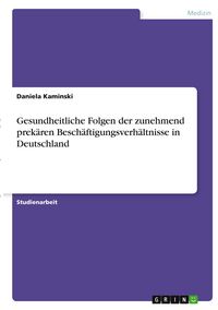 Produktbild: Gesundheitliche Folgen der zunehmend prek&auml;ren Besch&auml;ftigungsverh&auml;ltnisse in Deutschland