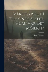 Produktbild: V&auml;rldskriget i tjugonde seklet, huru var det m&ouml;jligt?