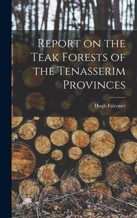 Produktbild: Report on the Teak Forests of the Tenasserim Provinces