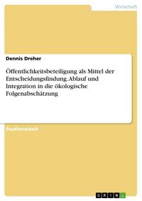 Produktbild: &Ouml;ffentlichkeitsbeteiligung als Mittel der Entscheidungsfindung. Ablauf und Integration in die &ouml;kologische Folgenabsch&auml;tzung