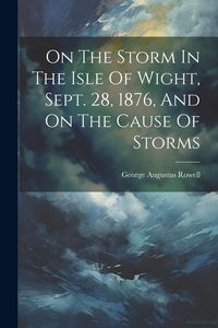Produktbild: On The Storm In The Isle Of Wight, Sept. 28, 1876, And On The Cause Of Storms