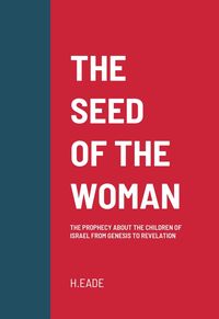 Bild vom Artikel The Seed of the Woman: The Prophecy about the Children of Israel from Genesis to Revelation vom Autor H. Eade
