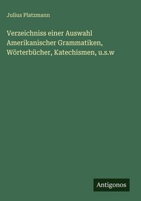 Produktbild: Verzeichniss einer Auswahl Amerikanischer Grammatiken, W&ouml;rterb&uuml;cher, Katechismen, u.s.w