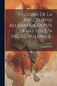 Produktbild: Histoire De La Philosophie Allemande Depuis Kant Jusqu'a Hegel, Volume 3...