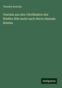 Produktbild: Umrisse aus den Uferl&auml;ndern des Wei&szlig;en Nils meist nach Herrn Hansals Briefen