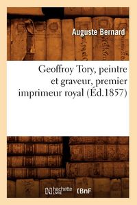Produktbild: Geoffroy Tory, peintre et graveur, premier imprimeur royal, (&Eacute;d.1857)