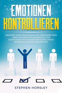 Produktbild: Emotionen kontrollieren: Meistere deine Emotionen und ver&auml;ndere dein Leben mit kraftvollen Regeln und Gewohnheiten von den erfolgreichsten Pers&ouml;nlichk