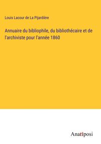 Produktbild: Annuaire du bibliophile, du biblioth&eacute;caire et de l'archiviste pour l'ann&eacute;e 1860