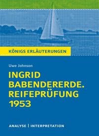 Königs Erläuterungen: Ingrid Babendererde. Reifeprüfung 1953 von Uwe Johnson. Uwe Johnson