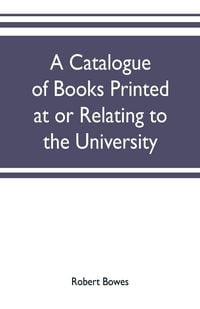 Produktbild: A catalogue of books printed at or relating to the University, town & county of Cambridge, from 1521 to 1893, with bibliographical and biographical notes