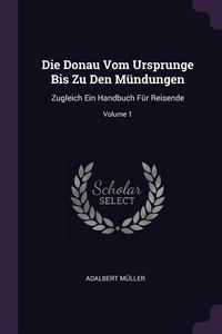 Produktbild: Die Donau Vom Ursprunge Bis Zu Den M&uuml;ndungen