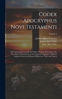 Produktbild: Codex Apocryphus Novi Testamenti: The Uncanonical Gospels and Other Writings, Referring to the First Ages of Christianity; in the Original Languages: