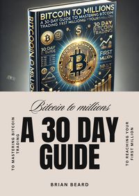 Produktbild: Bitcoin to Millions: A 30-Day Guide to Mastering Bitcoin Trading and Reaching Your First Million
