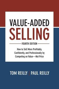 Produktbild: Value-Added Selling, Fourth Edition: How to Sell More Profitably, Confidently, and Professionally by Competing on Value-Not Price