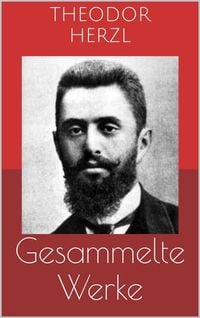 Produktbild: Gesammelte Werke (Vollst&auml;ndige Ausgaben: Der Judenstaat, AltNeuLand, Solon in Lydien u.v.m.)