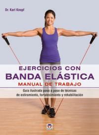 Produktbild: Ejercicios con banda el&aacute;stica : manual de trabajo : gu&iacute;a ilustrada paso a paso de t&eacute;cnicas de estiramiento, fortalecimiento y rehabilitaci&oacute;n